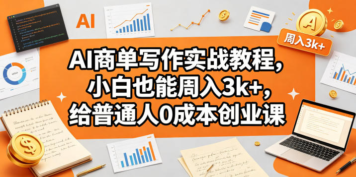 AI商单写作实战教程，小白也能周入3k+，给普通人0成本创业课 - 臻优资源网