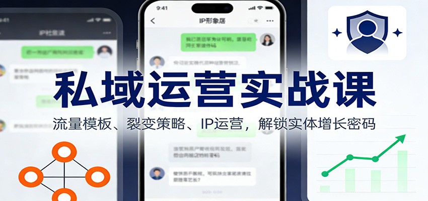 私域运营实战课:流量模板、裂变策略、 IP运营,解锁实体增长密码 - 臻优资源网