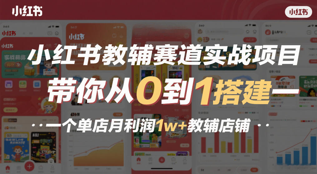 小红书教辅赛道实战项目，带你从0到1搭建一个单店月利润1w+教辅店铺 - 臻优资源网