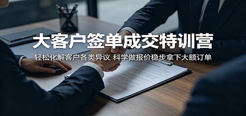 大客户签单成交特训营:轻松化解客户各类异议,科学做报价稳步拿下大额订单 - 臻优资源网
