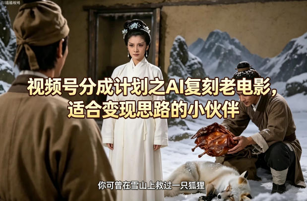 视频号分成计划之AI复刻老电影，适合变现思路的小伙伴 - 臻优资源网