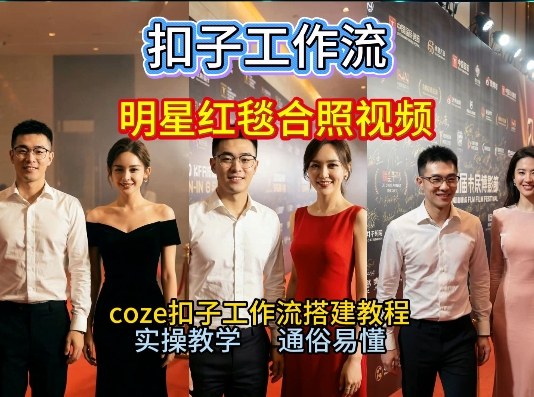 谁懂啊！和顶流明星同框走红毯？这个Coze工作流直接圆梦，2026保姆级教程杀疯B站 - 臻优资源网
