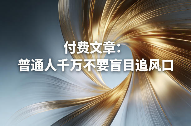 付费文章：普通人千万不要盲目追风口 - 臻优资源网