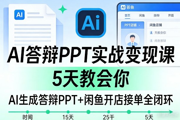 AI答辩PPT实战变现课，5天教会你，AI生成答辩PPT+闲鱼开店接单全闭环 - 臻优资源网