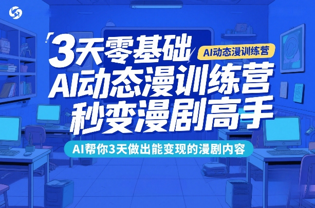 3天零基础AI动态漫训练营，秒变漫剧高手，AI帮你3天做出能变现的漫剧内容 - 臻优资源网