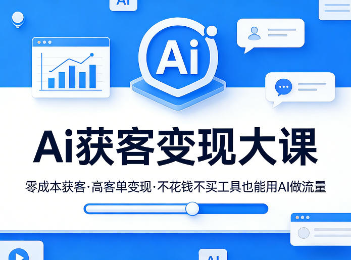 Ai获客变现大课，零成本获客，高客单变现，不花钱不买工具也能用AI做流量 - 臻优资源网