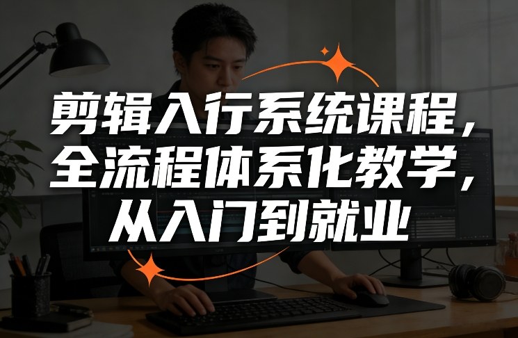 剪辑入行系统课程，全流程体系化教学，从入门到就业 - 臻优资源网
