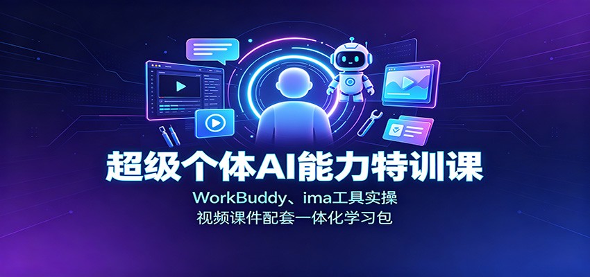 超级个体AI能力特训课：WorkBuddy、ima工具实操，视频课件配套一体化学习包 - 臻优资源网