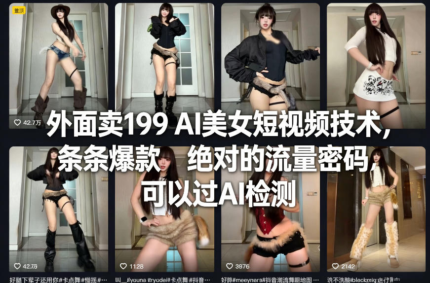 外面卖199 AI美女短视频技术，条条爆款，绝对的流量密码，可以过AI检测 - 臻优资源网