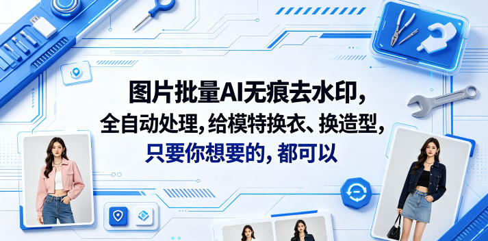 图片批量AI无痕去水印，全自动处理，给模特换衣、换造型，只要你想要的，都可以(软件+视频教程) - 臻优资源网