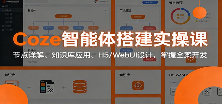 Coze智能体搭建实操课：节点详解、知识库应用、H5/WebUI设计，掌握全案开发 - 臻优资源网