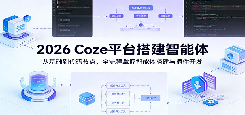 2026 Coze平台搭建智能体：从基础到代码节点，全流程掌握智能体搭建与插件开发 - 臻优资源网