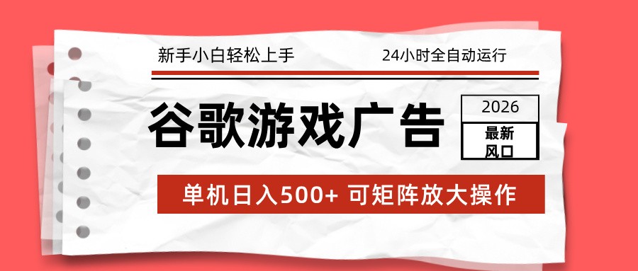 2026最新谷歌游戏广告 单机日入500+ 24小时全自动运行，新手小白轻松玩转 - 臻优资源网