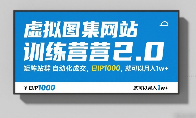 虚拟图集网站训练营2.0，矩阵站群自动化成交，日IP1000，就可以月入1w+ - 臻优资源网