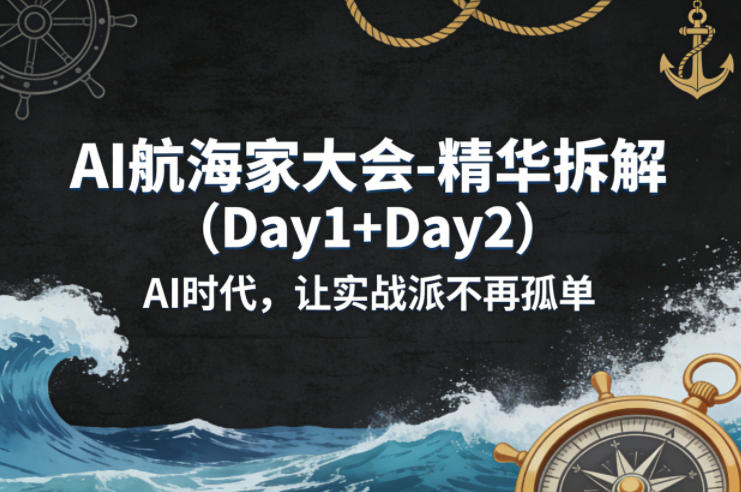 AI航海家大会-精华拆解（Day1+Day2）AI时代，让实战派不再孤单 - 臻优资源网
