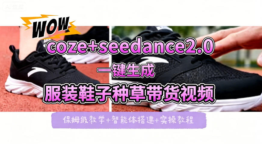 coze+即梦seedance2.0一键生成服装鞋子带货种草视频！全流程保姆级教学 - 臻优资源网