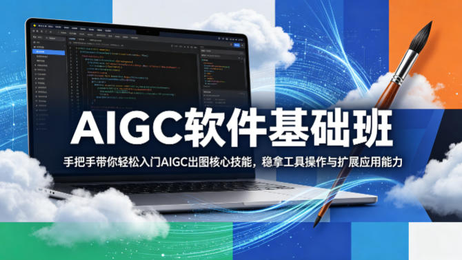 AIGC软件基础班，手把手带你轻松入门AIGC出图核心技能，稳拿工具操作与扩展应用能力 - 臻优资源网
