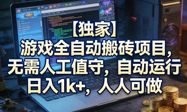 【独家】游戏全自动搬砖项目，无需人工值守，自动运行，日入1k+，人人可做【揭秘】 - 臻优资源网