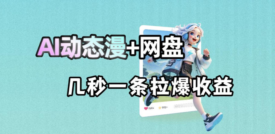 最新AI动态漫+网盘，AI赋能网盘拉新，几秒一条拉爆收益 - 臻优资源网