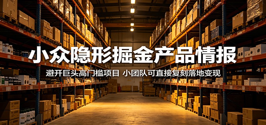 小众隐形掘金产品情报：避开巨头高门槛项目，小团队可直接复刻落地变现 - 臻优资源网