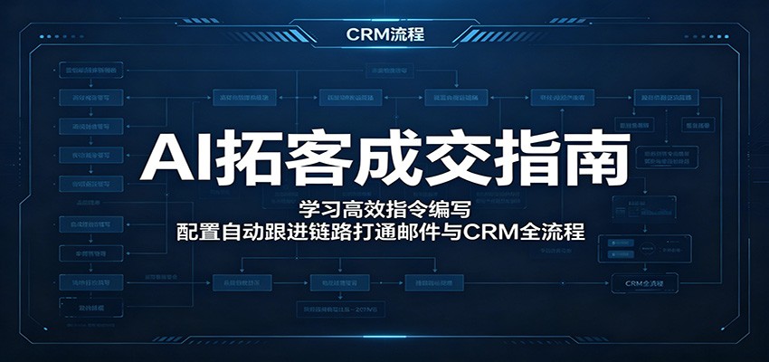 AI拓客成交指南：学习高效指令编写，配置自动跟进链路打通邮件与CRM全流程 - 臻优资源网