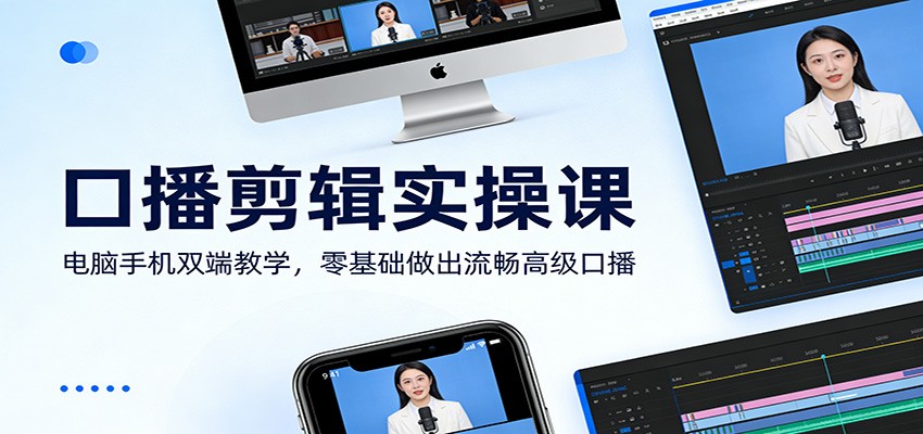 口播剪辑实操课：电脑手机双端教学，零基础做出流畅高级口播 - 臻优资源网