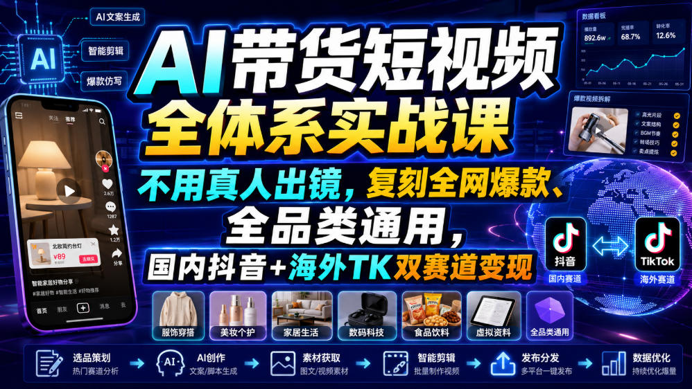 AI带货短视频全体系实战课，不用真人出镜，复刻全网爆款、全品类通用，国内抖音+海外TK双赛道变现 - 臻优资源网