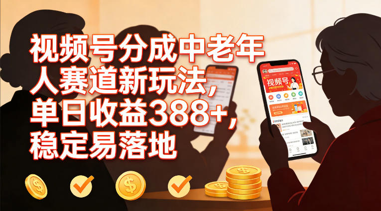 视频号分成中老年人赛道新玩法，单日收益388，稳定易落地 - 臻优资源网