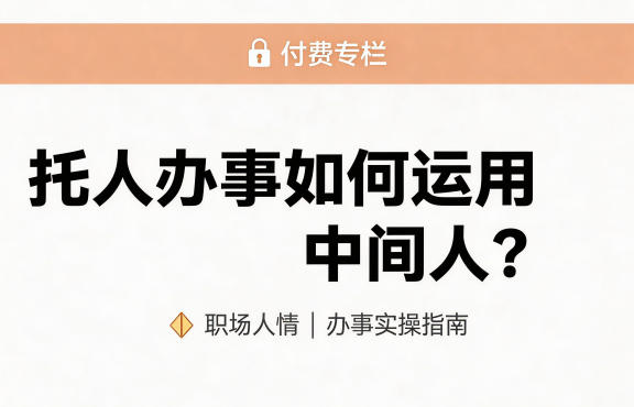 某公众号付费文章：托人办事如何运用中间人？ - 臻优资源网