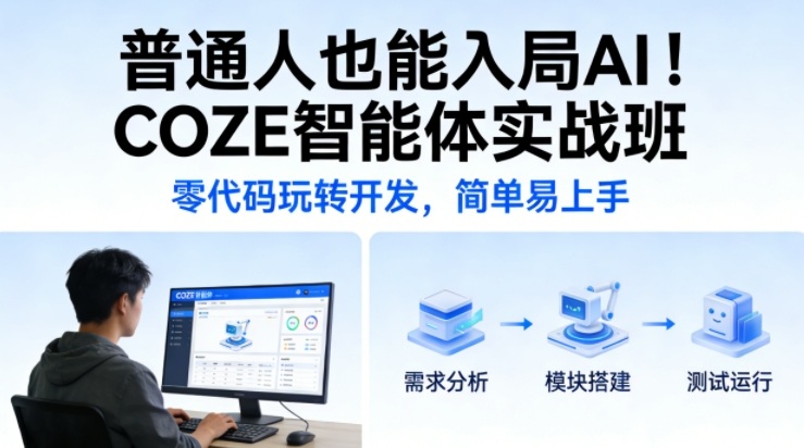 普通人也能入局AI！COZE智能体实战班，零代码玩转开发，简单易上手 - 臻优资源网