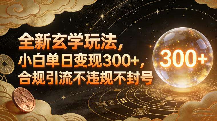全新玄学玩法，小白单日变现3张+，合规引流不违规不封号 - 臻优资源网