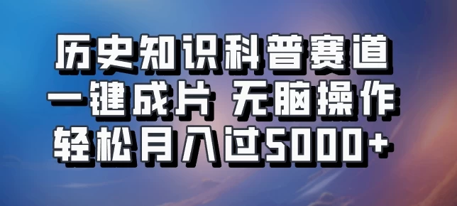 历史知识科普赛道一键成片,无脑操作,轻松月入过5000+ - 项目资源网