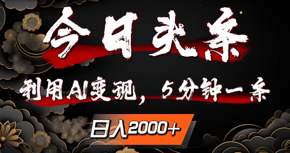 今日头条,利用AI变现,5分钟一条,日入2000+ - 项目资源网