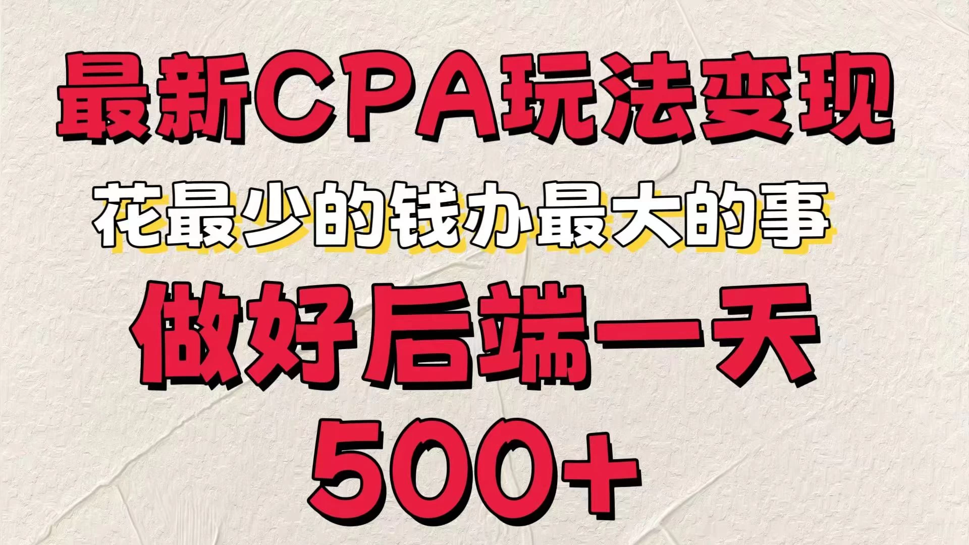 最新CPA变现玩法,花最少的钱办最大的事,做好后端一天500+ - 项目资源网