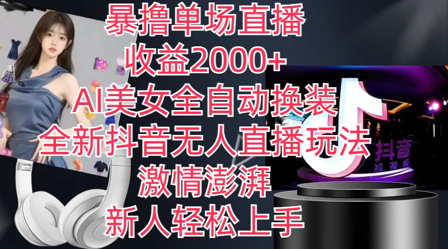 全新抖音玩法,无人直播,AI美女全自动换装,激情澎湃,新人轻松上手,暴撸单场直播2000+ - 项目资源网