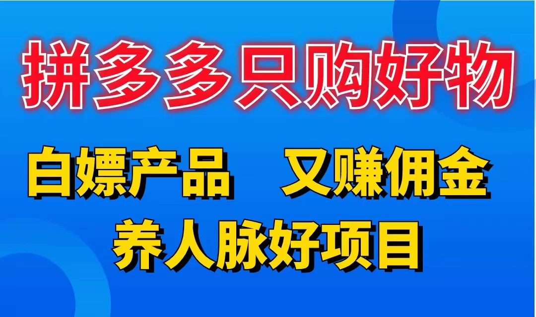 拼多多只购好物,白嫖产品,又赚佣金,养人脉好项目,轻松日入3位数 - 项目资源网