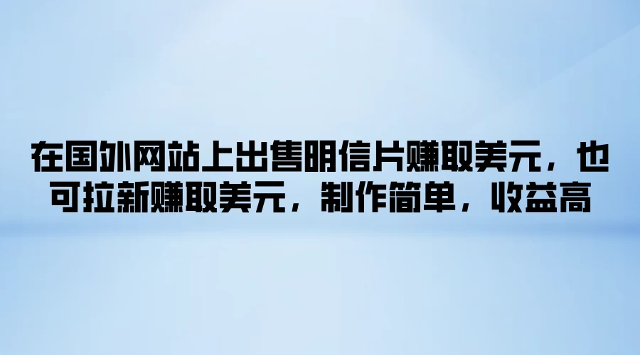 在国外网站上出售明信片赚取美元，也可拉新赚取美元，制作简单，收益高 - 项目资源网