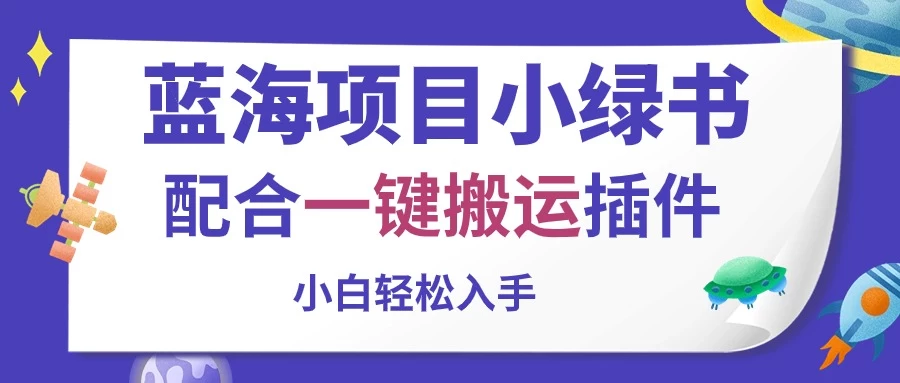 蓝海项目小绿书,配合一键搬运插件,小白轻松入手 - 项目资源网