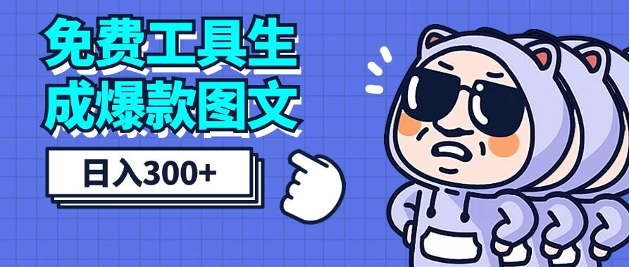 免费工具生成爆款图文,商单赚钱新高度,日入300+ - 项目资源网
