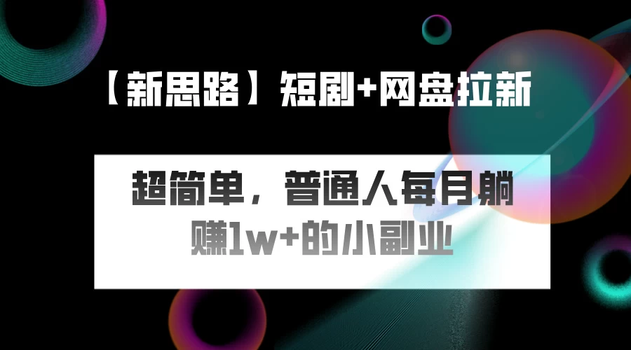短剧+网盘推广，轻松操作，普通人月入过万的简单副业 - 项目资源网