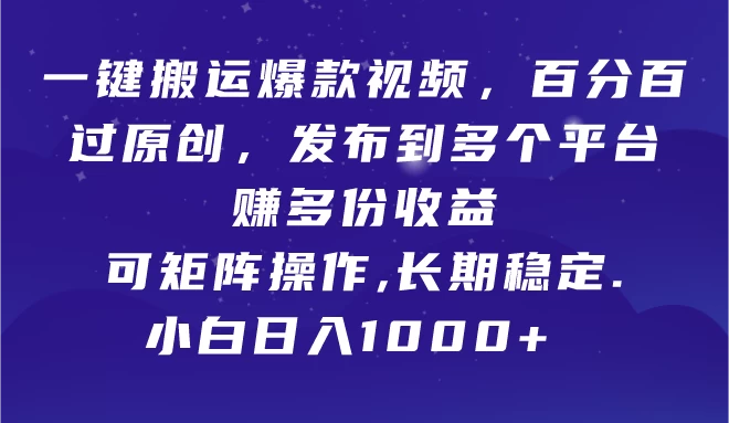 一键搬运爆款视频,百分百过原创,发布到多个平台赚多份收益,可矩阵操作,长期稳定,小白也能日入1000+, - 项目资源网