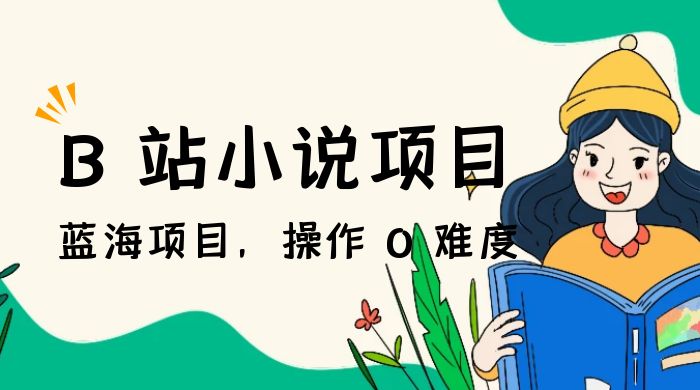 B 站小说项目,蓝海项目,操作 0 难度,可做长久生意 B 站小说项目,蓝海项目,操作 0 难度,可做长久生意