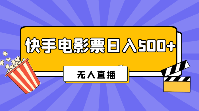 快手电影票日入 500+，无人直播，有手就会做，低投入 零风险  变现快！ - 项目资源网