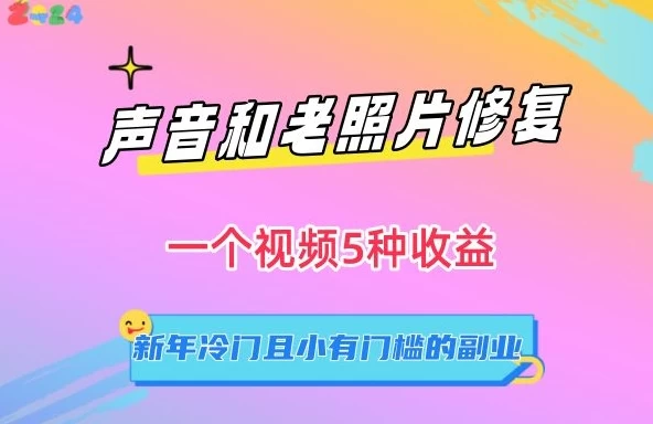 声音和老照片修复,一个视频5种收益,新年冷门且小有门槛的副业【揭秘】 - 项目资源网