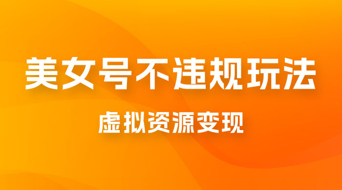 美女号不违规玩法，虚拟资源变现，完全 0 成本，轻松日入400 + - 项目资源网
