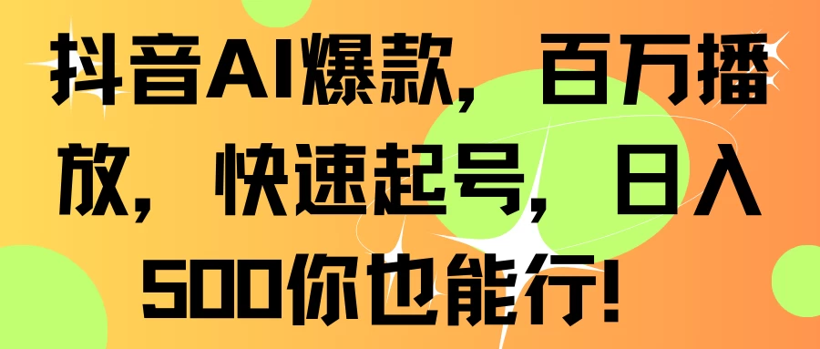 抖音AI爆款，百万播放，快速起号，日入500你也能行！ - 项目资源网