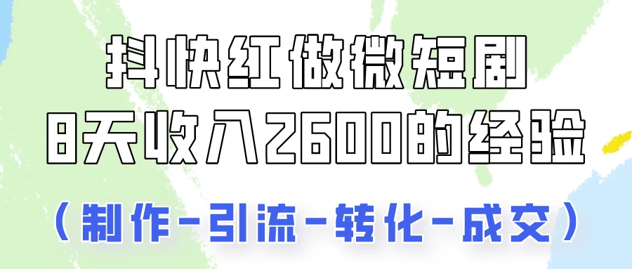 抖快做微短剧,8天收入2600+的实操经验,从前端设置到后期转化手把手教! - 项目资源网