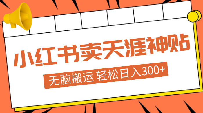 蓝海项目，小红书卖天涯神贴，无脑搬运，一部手机轻松日入300+ - 项目资源网