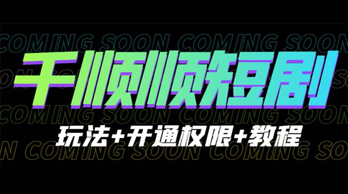 千顺顺短剧项目:开通权限玩法教程 - 项目资源网