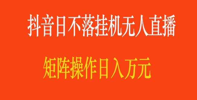 抖音日不落直播间,挂机无人直播,矩阵操作日入万元 - 项目资源网